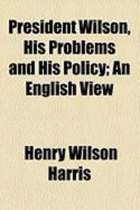 Produktbild: President Wilson, His Problems and His Policy; An English View
