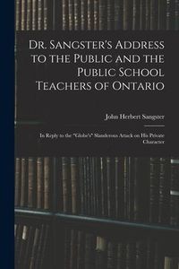 Produktbild: Dr. Sangster's Address to the Public and the Public School Teachers of Ontario [microform]: in Reply to the "Globe's" Slanderous Attack on His Private