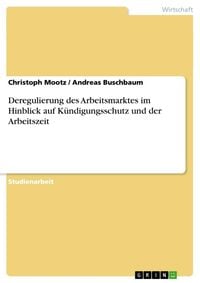 Produktbild: Deregulierung des Arbeitsmarktes im Hinblick auf K&uuml;ndigungsschutz und der Arbeitszeit