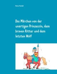Produktbild: Das M&auml;rchen von der unartigen Prinzessin, dem braven Ritter und dem letzten Wolf