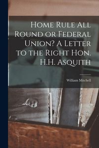 Produktbild: Home Rule All Round or Federal Union? A Letter to the Right Hon. H.H. Asquith