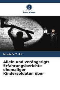 Produktbild: Allein und ver&auml;ngstigt: Erfahrungsberichte ehemaliger Kindersoldaten &uuml;ber