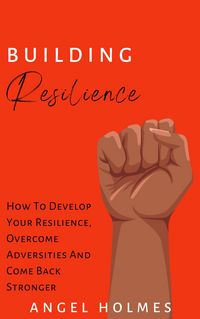 Produktbild: Building Resilience - How To Develop Your Resilience, Overcome Adversities And Come Back Stronger