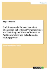 Produktbild: Funktionen und Arbeitsweisen einer &ouml;ffentlichen Beh&ouml;rde und Vorgehensweise zur Ermittlung der Wirtschaftlichkeit in Architekturb&uuml;ros und Kalkulation i