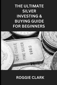 Produktbild: The Ultimate Silver Investing & Buying Guide For Beginners