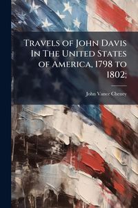 Produktbild: Travels of John Davis In The United States of America, 1798 to 1802;