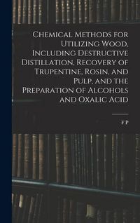 Produktbild: Chemical Methods for Utilizing Wood, Including Destructive Distillation, Recovery of Trupentine, Rosin, and Pulp, and the Preparation of Alcohols and
