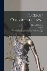 Produktbild: Foreign Copyright Laws: A List of the Foreign Copyright Laws Now in Force, With Citations of Printed Texts and Translations, Etc