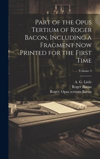 Produktbild: Part of the Opus tertium of Roger Bacon, including a fragment now printed for the first time; Volume 4