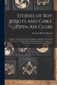 Produktbild: Stories of Boy Scouts and Girls' Open Air Clubs: Modern Nethods of Character Building, a Manual of Work and Recreation in Which Many Valuable Lessons