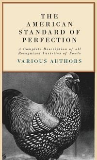 Produktbild: The American Standard of Perfection - A Complete Description of all Recognized Varieties of Fowls