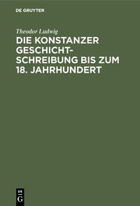 Produktbild: Die Konstanzer Geschichtschreibung bis zum 18. Jahrhundert