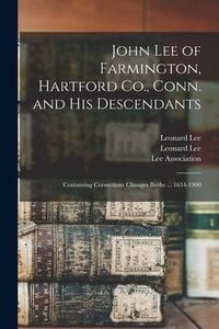 Produktbild: John Lee of Farmington, Hartford Co., Conn. and His Descendants: Containing Corrections Changes Births ... 1634-1900