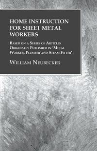Produktbild: Home Instruction for Sheet Metal Workers - Based on a Series of Articles Originally Published in 'Metal Worker, Plumber and Steam Fitter'