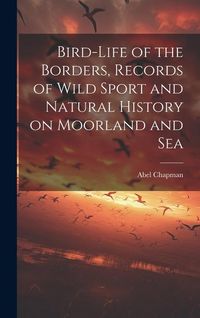 Produktbild: Bird-life of the Borders, Records of Wild Sport and Natural History on Moorland and Sea
