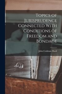 Produktbild: Topics of Jurisprudence Connected With Conditions of Freedom and Bondage