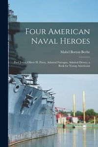 Produktbild: Four American Naval Heroes: Paul Jones, Oliver H. Perry, Admiral Farragut, Admiral Dewey; a Book for Young Americans