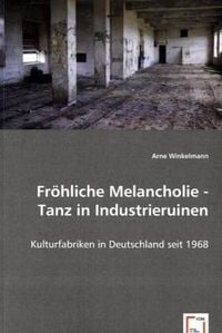 Produktbild: Winkelmann, A: Fr&ouml;hliche Melancholie - Tanz in Industrieruin