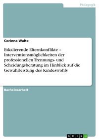 Produktbild: Eskalierende Elternkonflikte - Interventionsm&ouml;glichkeiten der professionellen Trennungs- und Scheidungsberatung im Hinblick auf die Gew&auml;hrleistung des