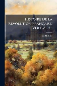 Produktbild: Histoire De La R&Atilde;(c)volution Fran&ccedil;aise, Volume 5...