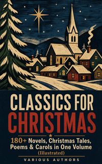 Produktbild: CLASSICS FOR CHRISTMAS: 180+ Novels, Christmas Tales, Poems & Carols in One Volume (Illustrated)