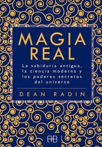 Produktbild: Magia real : la sabidur&iacute;a antigua, la ciencia moderna y los poderes secretos del universo