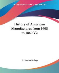 Produktbild: Bishop, J: History of American Manufactures from 1608 to 186