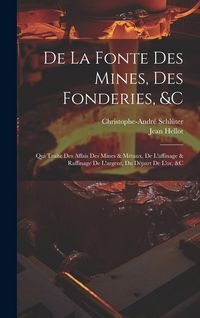 Produktbild: De La Fonte Des Mines, Des Fonderies, &c: Qui Traite Des Affais Des Mines & M&eacute;taux, De L'affinage & Raffinage De L'argent, Du D&eacute;part De L'or, &c