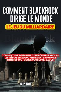 Produktbild: Comment Blackrock Dirige le Monde: Le jeu du Milliardaire: Comment une Entreprise Contr&ocirc;le les Banques, les M&eacute;dias et les Gouvernements du Monde Entie
