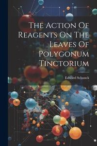 Produktbild: The Action Of Reagents On The Leaves Of Polygonum Tinctorium