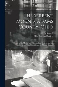 Produktbild: The Serpent Mound, Adams County, Ohio: Mystery of the Mound and History of the Serpent: Various Theories of the Effigy Mounds and the Mound Builders