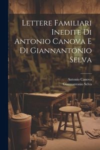 Produktbild: Lettere Familiari Inedite Di Antonio Canova E Di Giannantonio Selva
