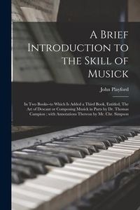 Produktbild: A Brief Introduction to the Skill of Musick: in Two Books--to Which is Added a Third Book, Entitled, The Art of Descant or Composing Musick in Parts b