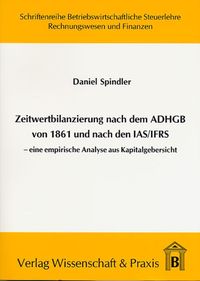 Bild vom Artikel Zeitwertbilanzierung in Jahresabschlüssen nach dem ADHGB von 1861 und nach den IAS-IFRS. vom Autor Daniel Spindler