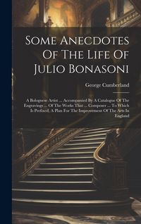 Produktbild: Some Anecdotes Of The Life Of Julio Bonasoni: A Bolognese Artist ... Accompanied By A Catalogue Of The Engravings ... Of The Works That ... Composer .