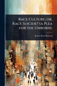 Produktbild: Race Culture; or, Race Suicide? (a Plea for the Unborn);