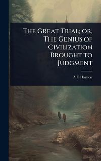 Produktbild: The Great Trial; or, The Genius of Civilization Brought to Judgment