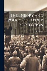 Produktbild: The Theory and Policy of Labour Protection