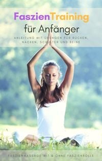 Produktbild: Faszientraining f&uuml;r Anf&auml;nger - Anleitung mit &Uuml;bungen f&uuml;r R&uuml;cken, Nacken, Schulter und Beine