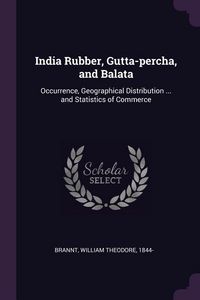 Produktbild: India Rubber, Gutta-percha, and Balata