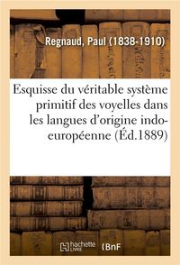 Produktbild: Esquisse Du V&eacute;ritable Syst&egrave;me Primitif Des Voyelles Dans Les Langues d'Origine Indo-Europ&eacute;enne