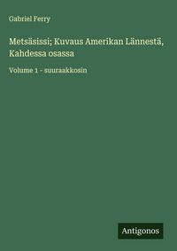 Produktbild: Mets&auml;sissi; Kuvaus Amerikan L&auml;nnest&auml;, Kahdessa osassa