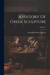Produktbild: A History Of Greek Sculpture; Volume 1