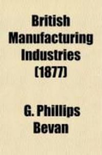 Produktbild: British Manufacturing Industries (Volume 5); Wool, and Its Applications, by Prof. Archer. Flax and Linen, by W. T. Charley. Cotton, by I.
