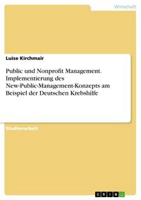 Produktbild: Public und Nonprofit Management. Implementierung des New-Public-Management-Konzepts am Beispiel der Deutschen Krebshilfe