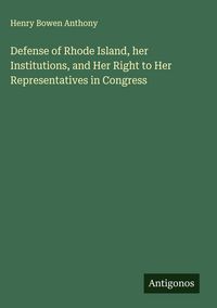 Produktbild: Defense of Rhode Island, her Institutions, and Her Right to Her Representatives in Congress