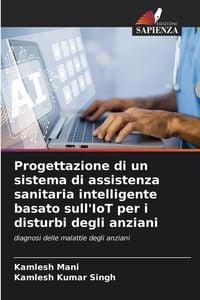Produktbild: Progettazione di un sistema di assistenza sanitaria intelligente basato sull'IoT per i disturbi degli anziani