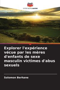Produktbild: Explorer l'exp&eacute;rience v&eacute;cue par les m&egrave;res d'enfants de sexe masculin victimes d'abus sexuels