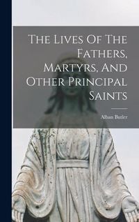 Produktbild: The Lives Of The Fathers, Martyrs, And Other Principal Saints