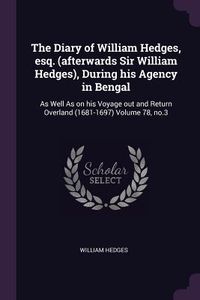 Produktbild: The Diary of William Hedges, esq. (afterwards Sir William Hedges), During his Agency in Bengal